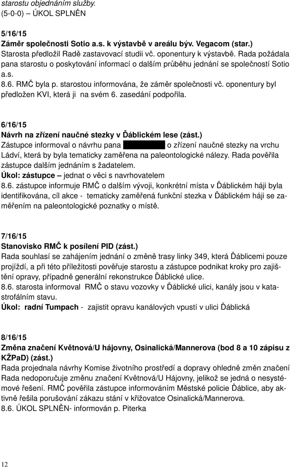 oponentury byl předložen KVI, která ji na svém 6. zasedání podpořila. 6/16/15 Návrh na zřízení naučné stezky v Ďáblickém lese (zást.