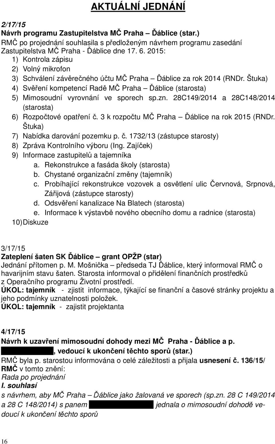 Štuka) 4) Svěření kompetencí Radě MČ Praha Ďáblice (starosta) 5) Mimosoudní vyrovnání ve sporech sp.zn. 28C149/2014 a 28C148/2014 (starosta) 6) Rozpočtové opatření č.