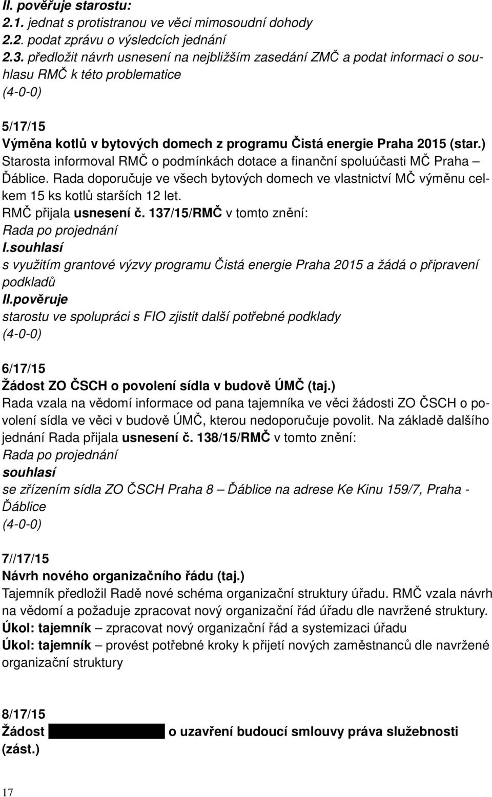 ) Starosta informoval RMČ o podmínkách dotace a finanční spoluúčasti MČ Praha Ďáblice. Rada doporučuje ve všech bytových domech ve vlastnictví MČ výměnu celkem 15 ks kotlů starších 12 let.