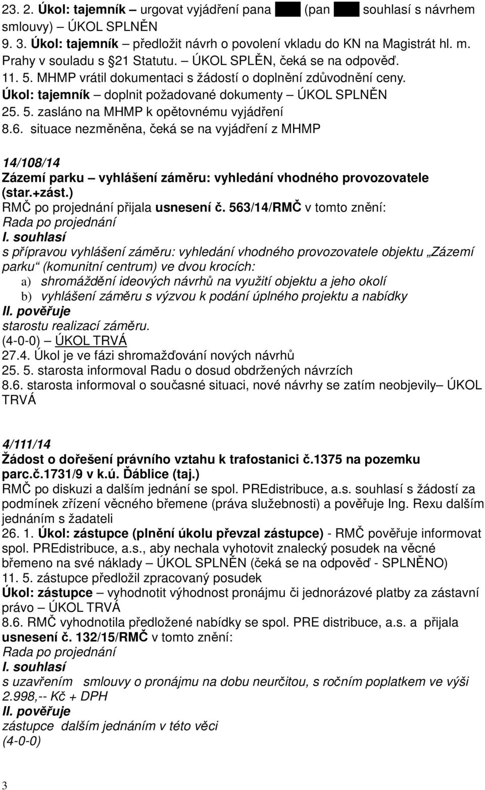 6. situace nezměněna, čeká se na vyjádření z MHMP 14/108/14 Zázemí parku vyhlášení záměru: vyhledání vhodného provozovatele (star.+zást.) RMČ po projednání přijala usnesení č.