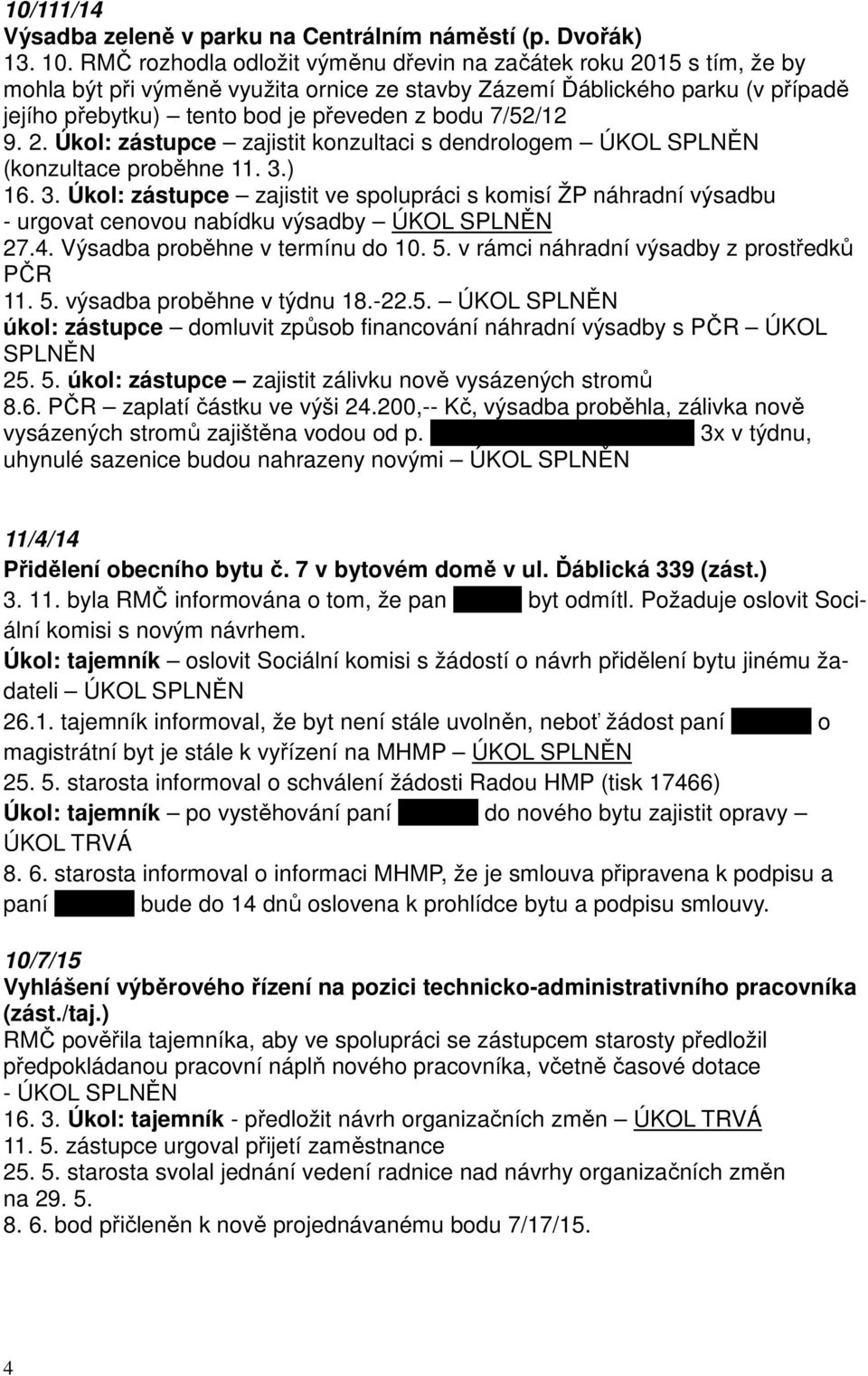 7/52/12 9. 2. Úkol: zástupce zajistit konzultaci s dendrologem ÚKOL SPLNĚN (konzultace proběhne 11. 3.