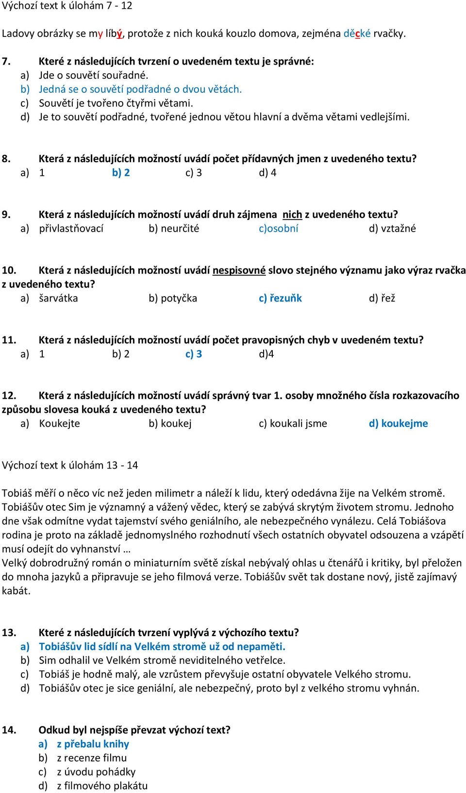 Která z následujících možností uvádí počet přídavných jmen z uvedeného textu? a) 1 b) 2 c) 3 d) 4 9. Která z následujících možností uvádí druh zájmena nich z uvedeného textu?