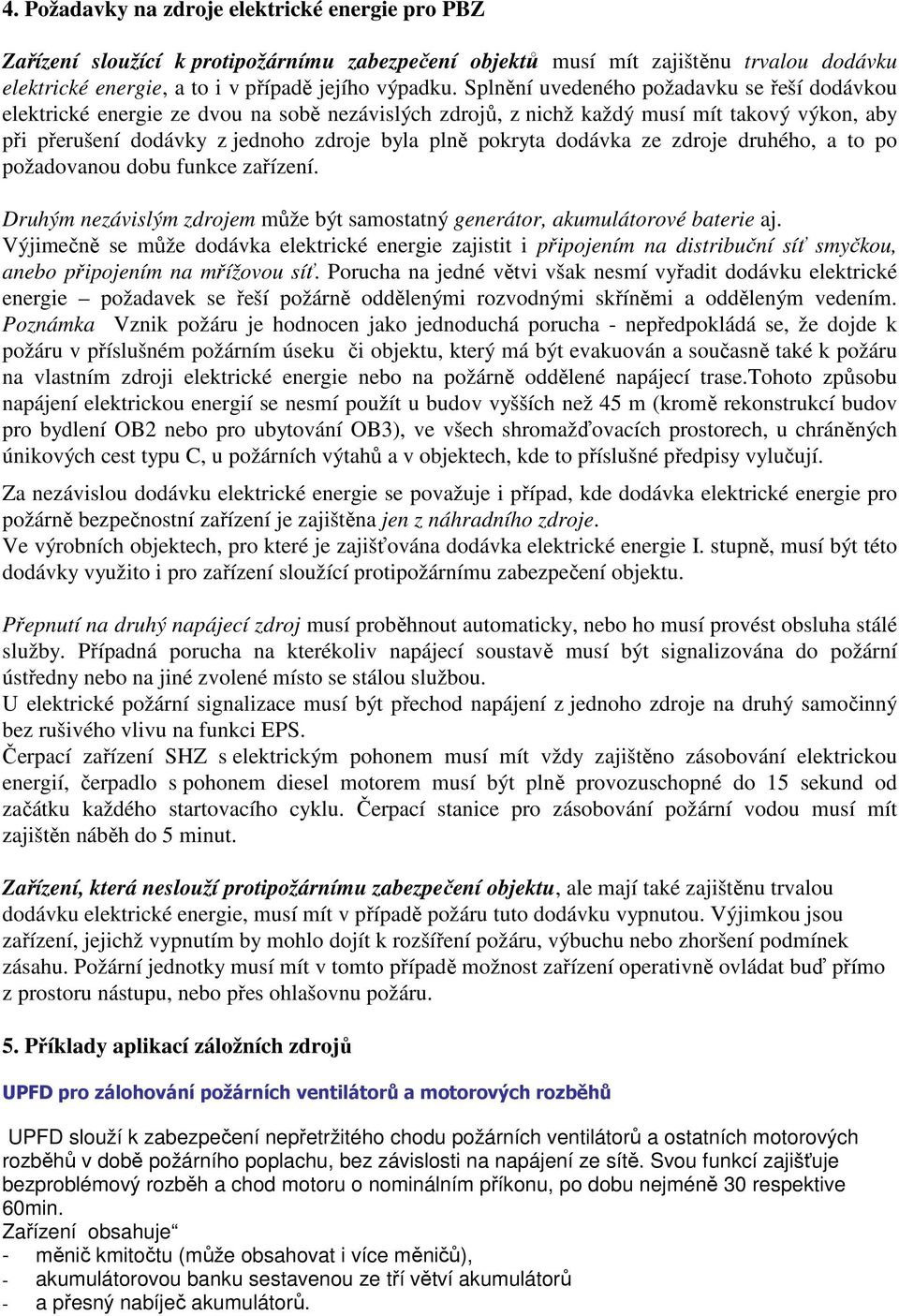 dodávka ze zdroje druhého, a to po požadovanou dobu funkce zařízení. Druhým nezávislým zdrojem může být samostatný generátor, akumulátorové baterie aj.