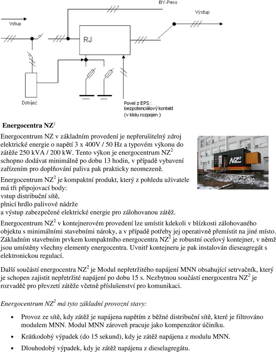 Energocentrum NZ 2 je kompaktní produkt, který z pohledu uživatele má tři připojovací body: vstup distribuční sítě, plnicí hrdlo palivové nádrže a výstup zabezpečené elektrické energie pro