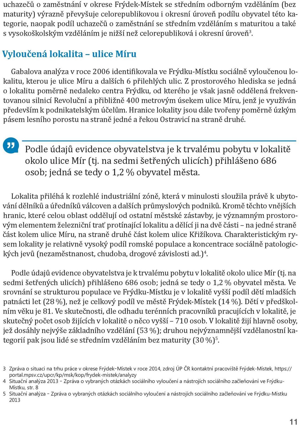 Vyloučená lokalita ulice Míru Gabalova analýza v roce 2006 identifikovala ve Frýdku-Místku sociálně vyloučenou lokalitu, kterou je ulice Míru a dalších 6 přilehlých ulic.