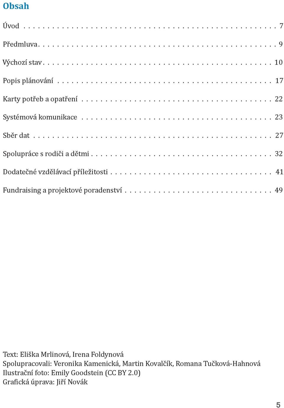 ................................................. 27 Spolupráce s rodiči a dětmi...................................... 32 Dodatečné vzdělávací příležitosti.................................. 41 Fundraising a projektové poradenství.