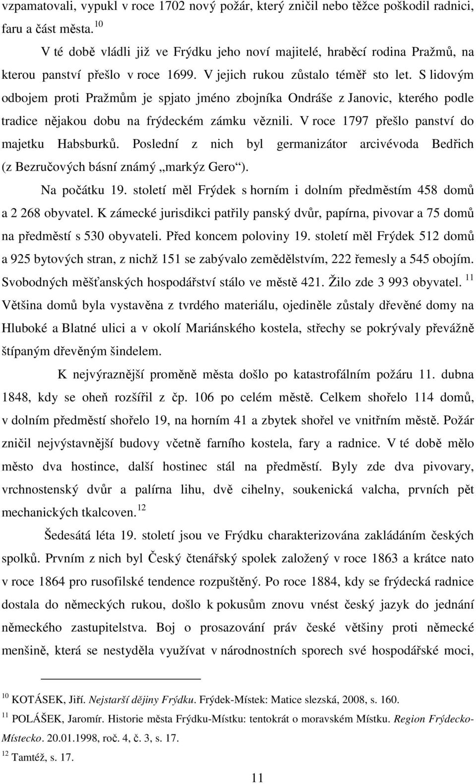 S lidovým odbojem proti Pražmům je spjato jméno zbojníka Ondráše z Janovic, kterého podle tradice nějakou dobu na frýdeckém zámku věznili. V roce 1797 přešlo panství do majetku Habsburků.