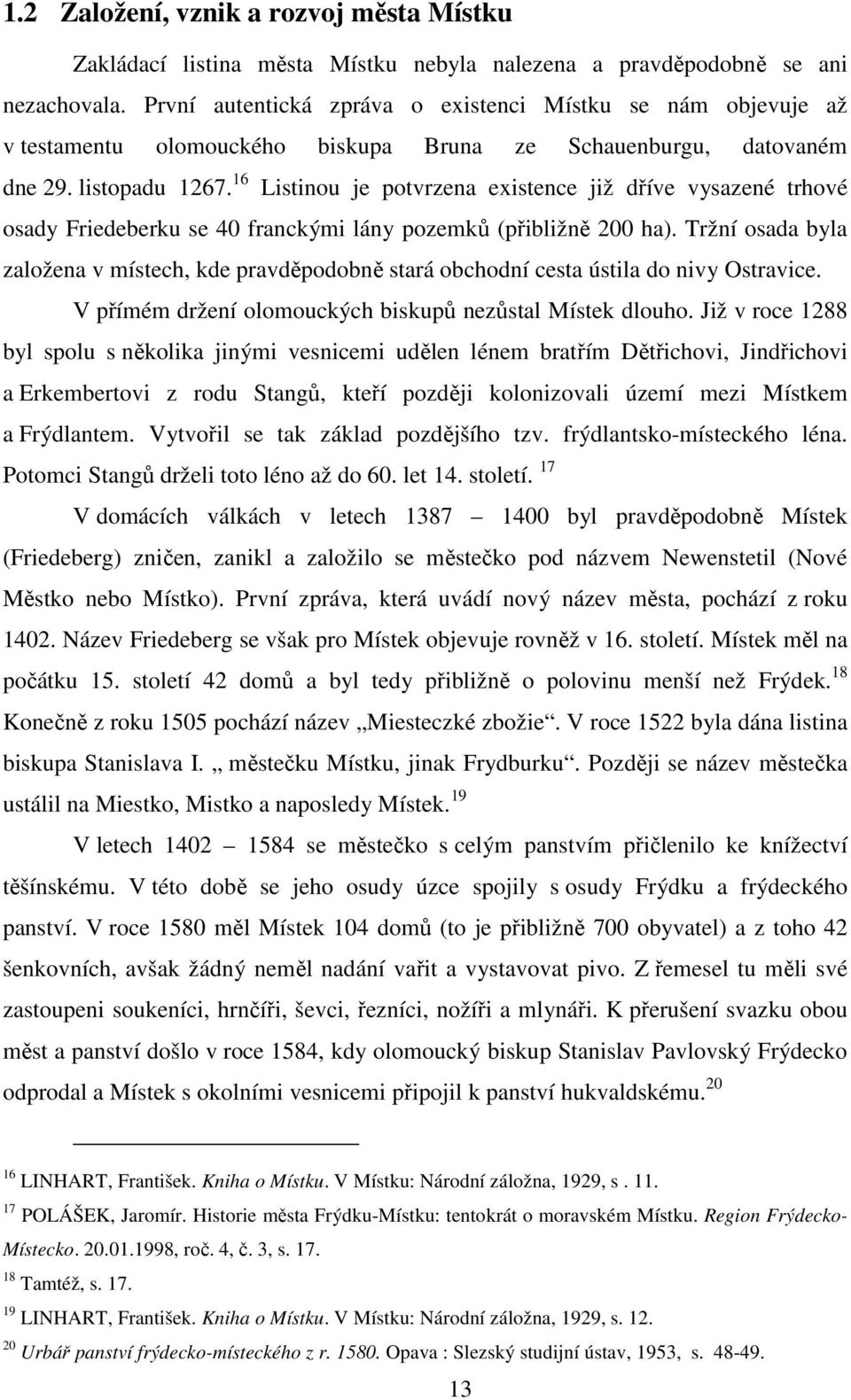 16 Listinou je potvrzena existence již dříve vysazené trhové osady Friedeberku se 40 franckými lány pozemků (přibližně 200 ha).