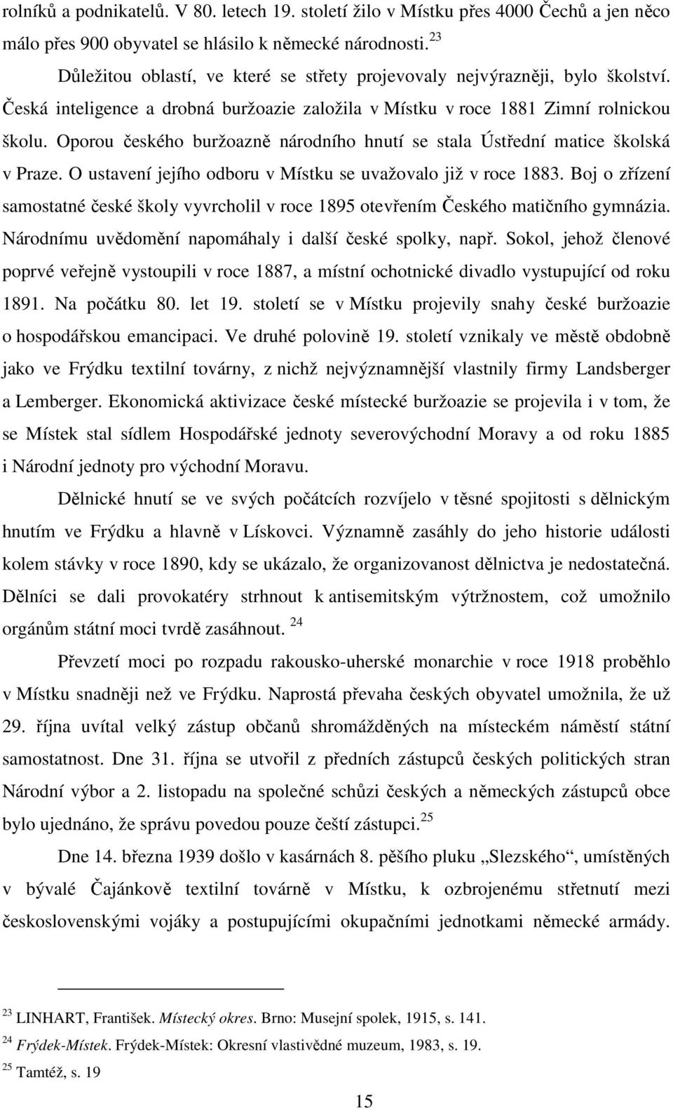 Oporou českého buržoazně národního hnutí se stala Ústřední matice školská v Praze. O ustavení jejího odboru v Místku se uvažovalo již v roce 1883.