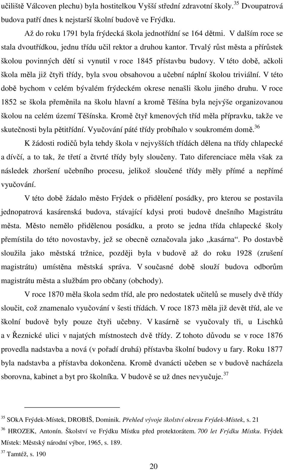 Trvalý růst města a přírůstek školou povinných dětí si vynutil v roce 1845 přístavbu budovy. V této době, ačkoli škola měla již čtyři třídy, byla svou obsahovou a učební náplní školou triviální.