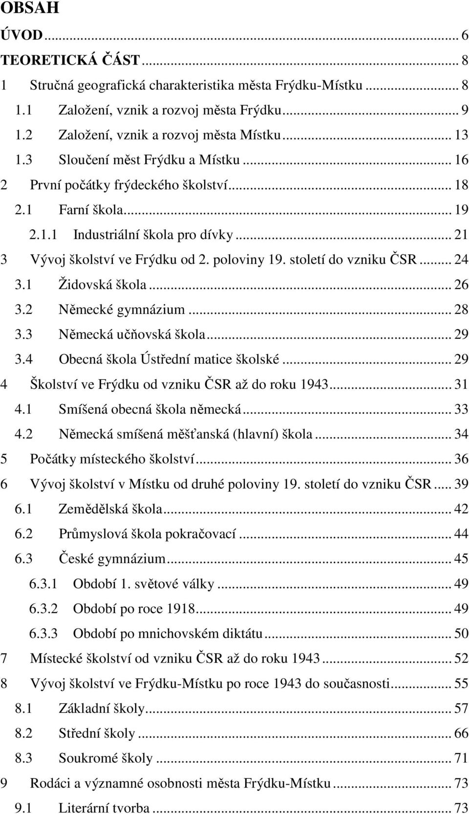 století do vzniku ČSR... 24 3.1 Židovská škola... 26 3.2 Německé gymnázium... 28 3.3 Německá učňovská škola... 29 3.4 Obecná škola Ústřední matice školské.