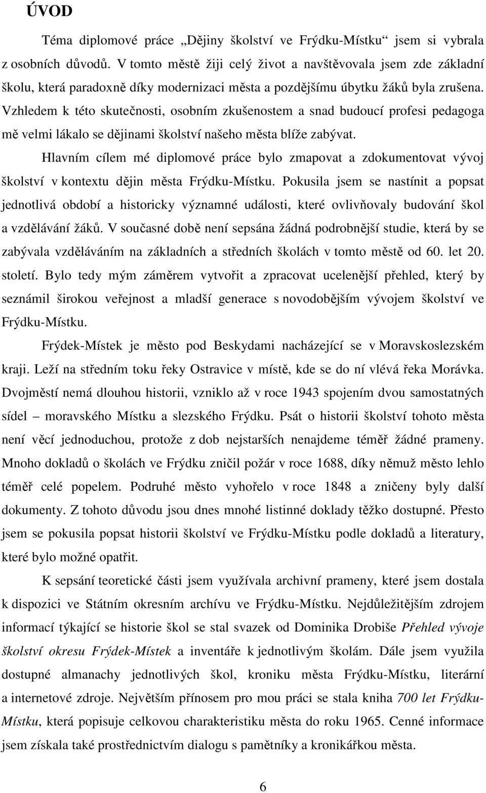 Vzhledem k této skutečnosti, osobním zkušenostem a snad budoucí profesi pedagoga mě velmi lákalo se dějinami školství našeho města blíže zabývat.