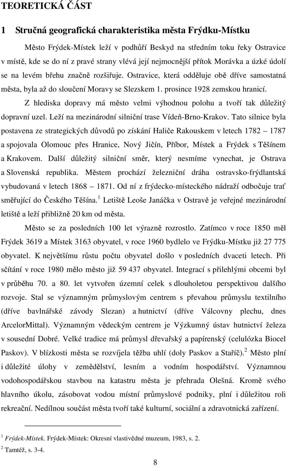 prosince 1928 zemskou hranicí. Z hlediska dopravy má město velmi výhodnou polohu a tvoří tak důležitý dopravní uzel. Leží na mezinárodní silniční trase Vídeň-Brno-Krakov.