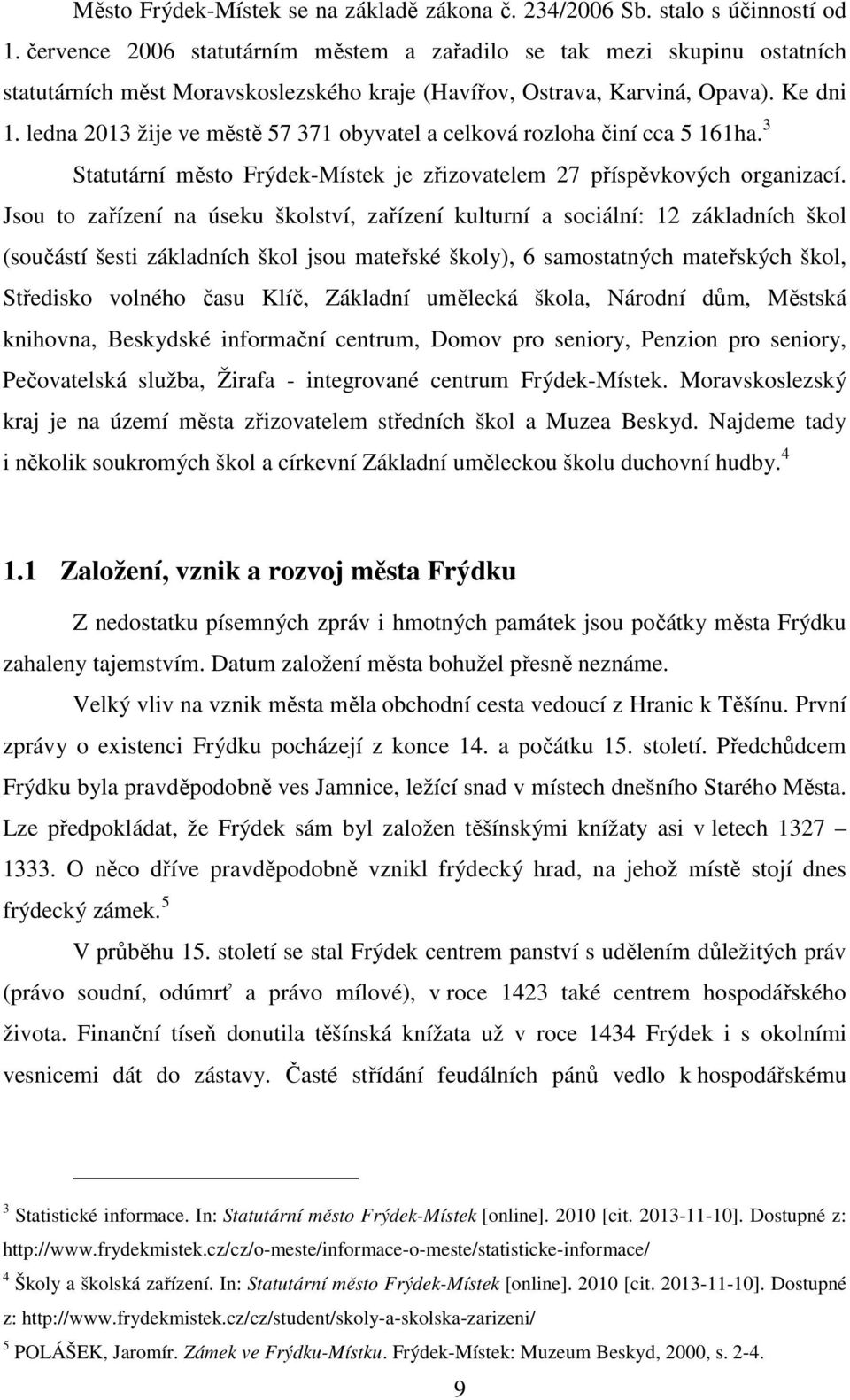 ledna 2013 žije ve městě 57 371 obyvatel a celková rozloha činí cca 5 161ha. 3 Statutární město Frýdek-Místek je zřizovatelem 27 příspěvkových organizací.