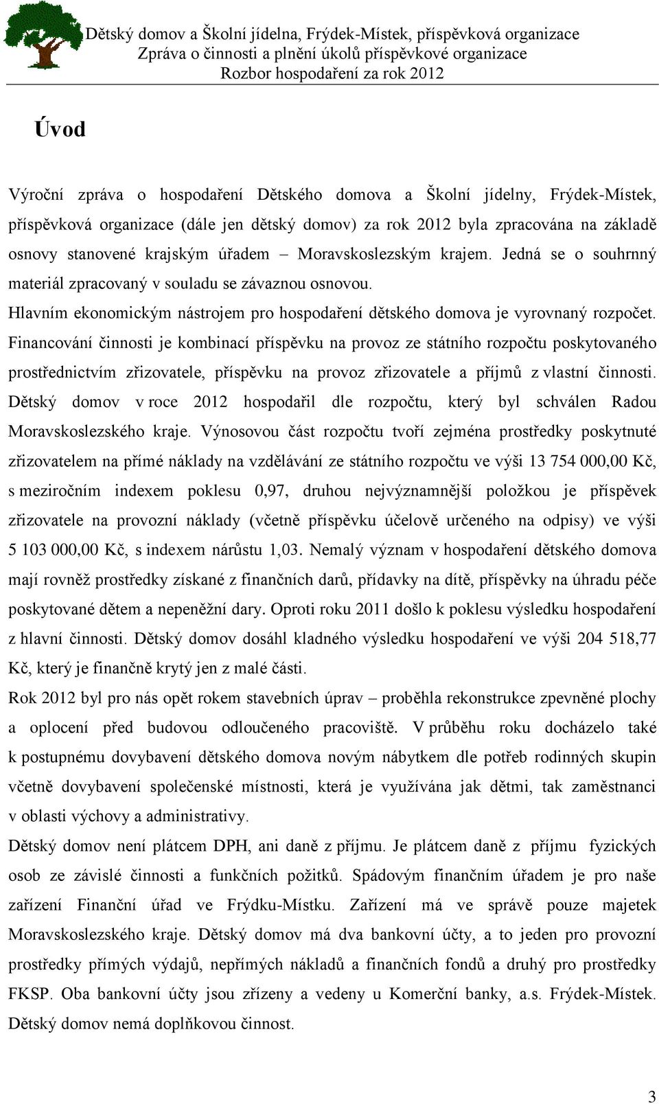 Financování činnosti je kombinací příspěvku na provoz ze státního rozpočtu poskytovaného prostřednictvím zřizovatele, příspěvku na provoz zřizovatele a příjmů z vlastní činnosti.