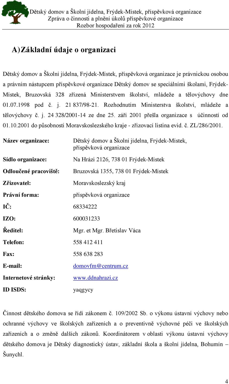 září 2001 přešla organizace s účinností od 01.10.2001 do působnosti Moravskoslezského kraje - zřizovací listina evid. č. ZL/286/2001.