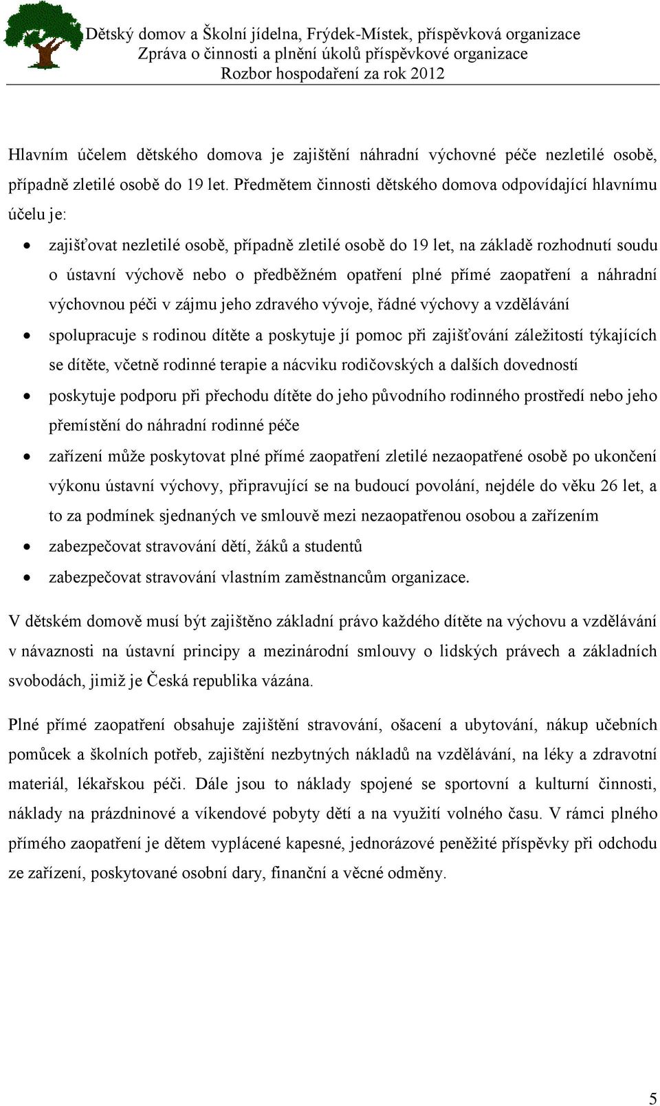 opatření plné přímé zaopatření a náhradní výchovnou péči v zájmu jeho zdravého vývoje, řádné výchovy a vzdělávání spolupracuje s rodinou dítěte a poskytuje jí pomoc při zajišťování záležitostí