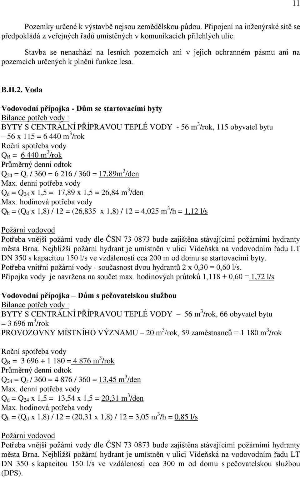 Voda Vodovodní přípojka - Dům se startovacími byty Bilance potřeb vody : BYTY S CENTRÁLNÍ PŘÍPRAVOU TEPLÉ VODY - 56 m 3 /rok, 115 obyvatel bytu 56 x 115 = 6 440 m 3 /rok Roční spotřeba vody Q R = 6