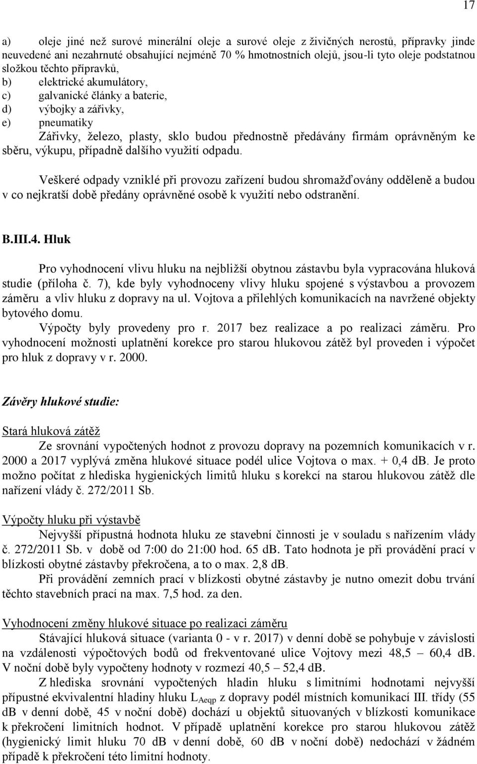 sběru, výkupu, případně dalšího využití odpadu. Veškeré odpady vzniklé při provozu zařízení budou shromažďovány odděleně a budou v co nejkratší době předány oprávněné osobě k využití nebo odstranění.