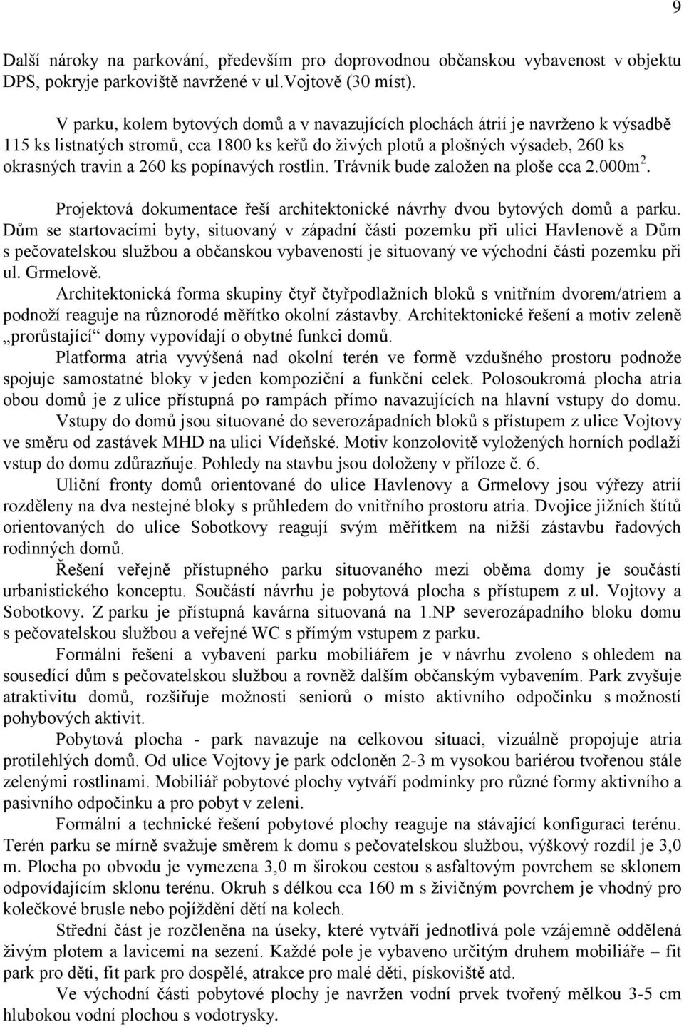 popínavých rostlin. Trávník bude založen na ploše cca 2.000m 2. Projektová dokumentace řeší architektonické návrhy dvou bytových domů a parku.