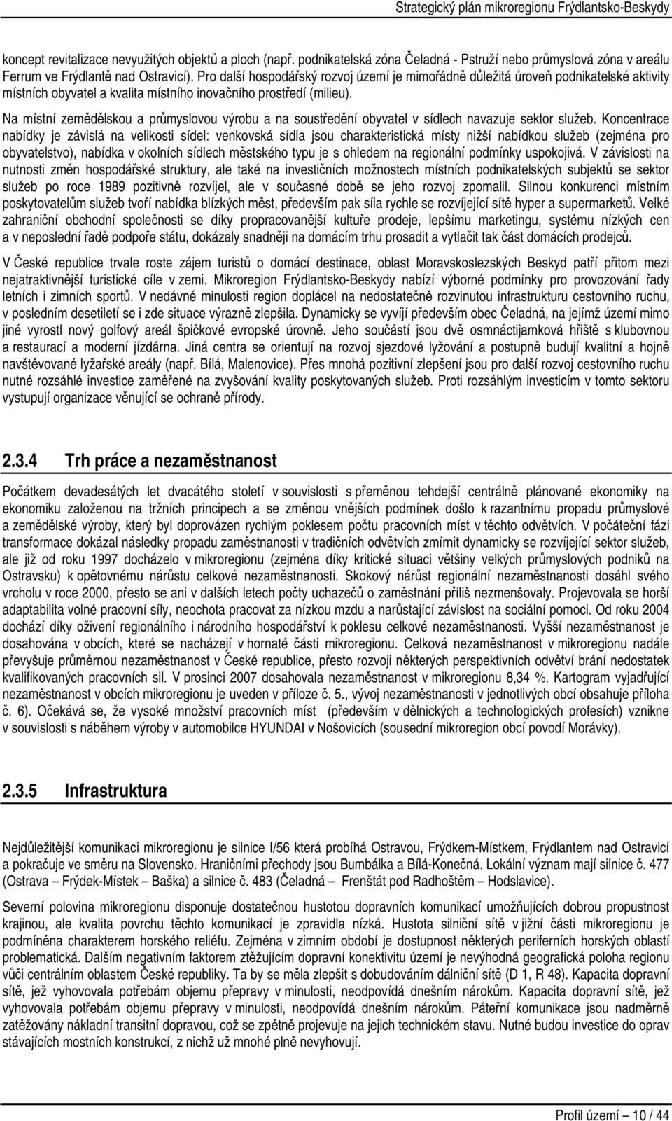 Na místní zemědělskou a průmyslovou výrobu a na soustředění obyvatel v sídlech navazuje sektor služeb.