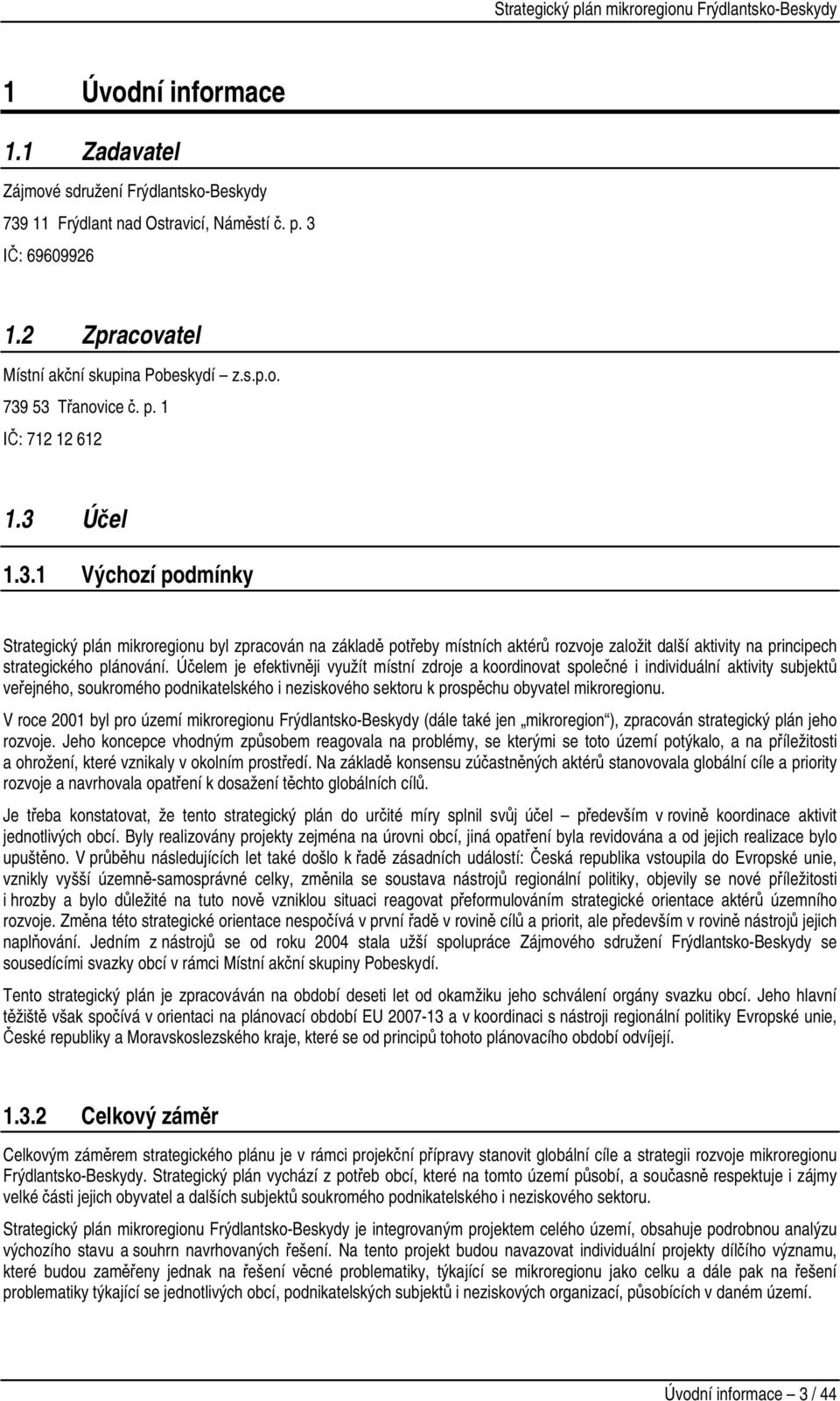 Účelem je efektivněji využít místní zdroje a koordinovat společné i individuální aktivity subjektů veřejného, soukromého podnikatelského i neziskového sektoru k prospěchu obyvatel mikroregionu.