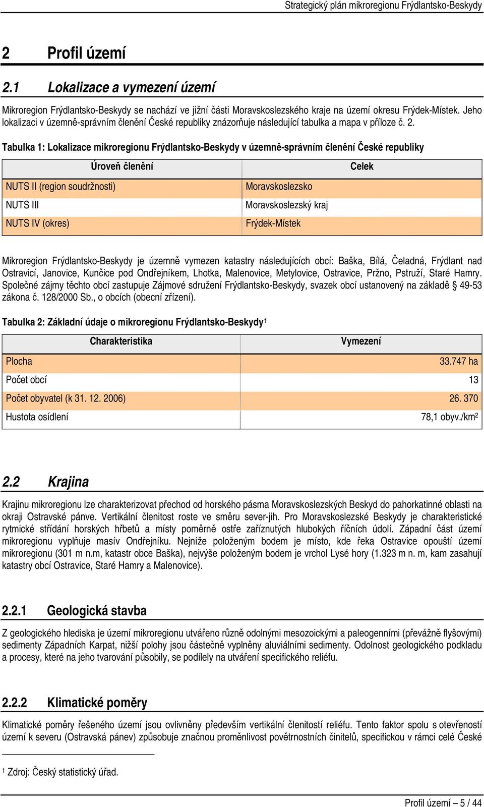 Tabulka 1: Lokalizace mikroregionu Frýdlantsko-Beskydy v územně-správním členění České republiky NUTS II (region soudržnosti) NUTS III NUTS IV (okres) Úroveň členění Moravskoslezsko Moravskoslezský