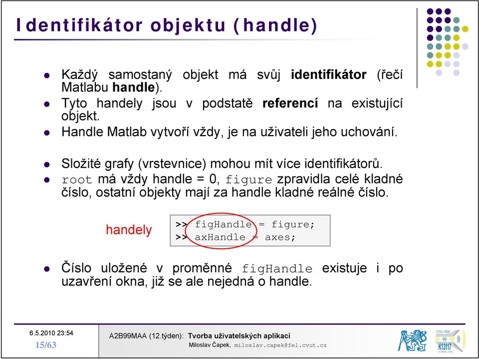 Handle Matlab vytvoří vždy, je na uživateli jeho uchování. Složité grafy (vrstevnice) mohou mít více identifikátorů.