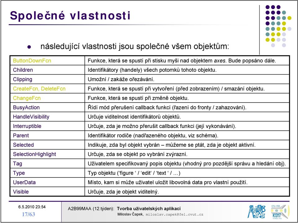 Umožní / zakáže ořezávání. Funkce, která se spustí při vytvoření (před zobrazením) / smazání objektu. Funkce, která se spustí při změně objektu.