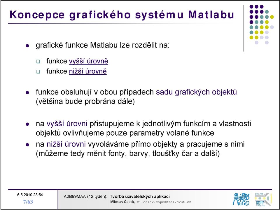 přistupujeme k jednotlivým funkcím a vlastnosti objektů ovlivňujeme pouze parametry volané funkce na nižší