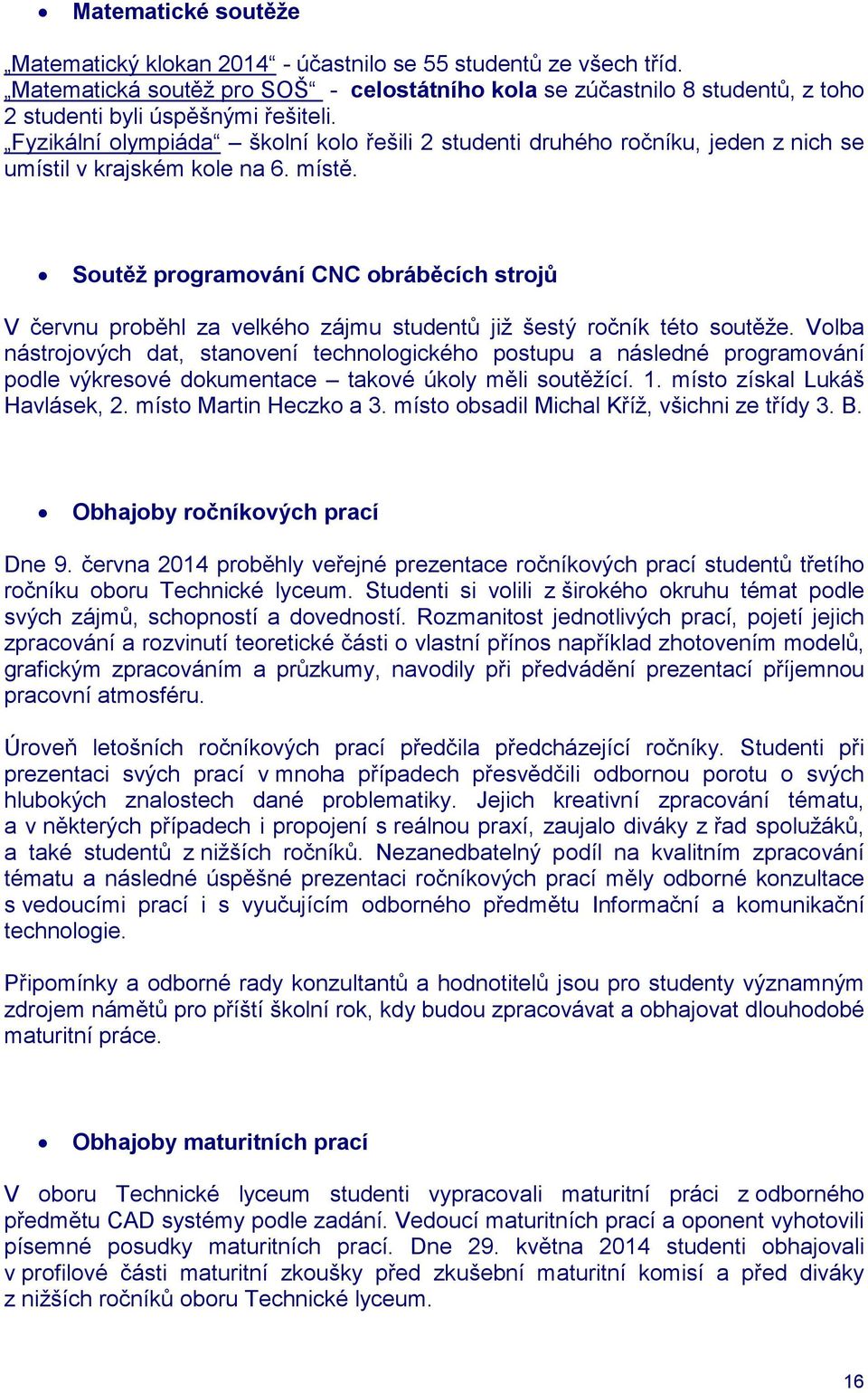 Fyzikální olympiáda školní kolo řešili 2 studenti druhého ročníku, jeden z nich se umístil v krajském kole na 6. místě.