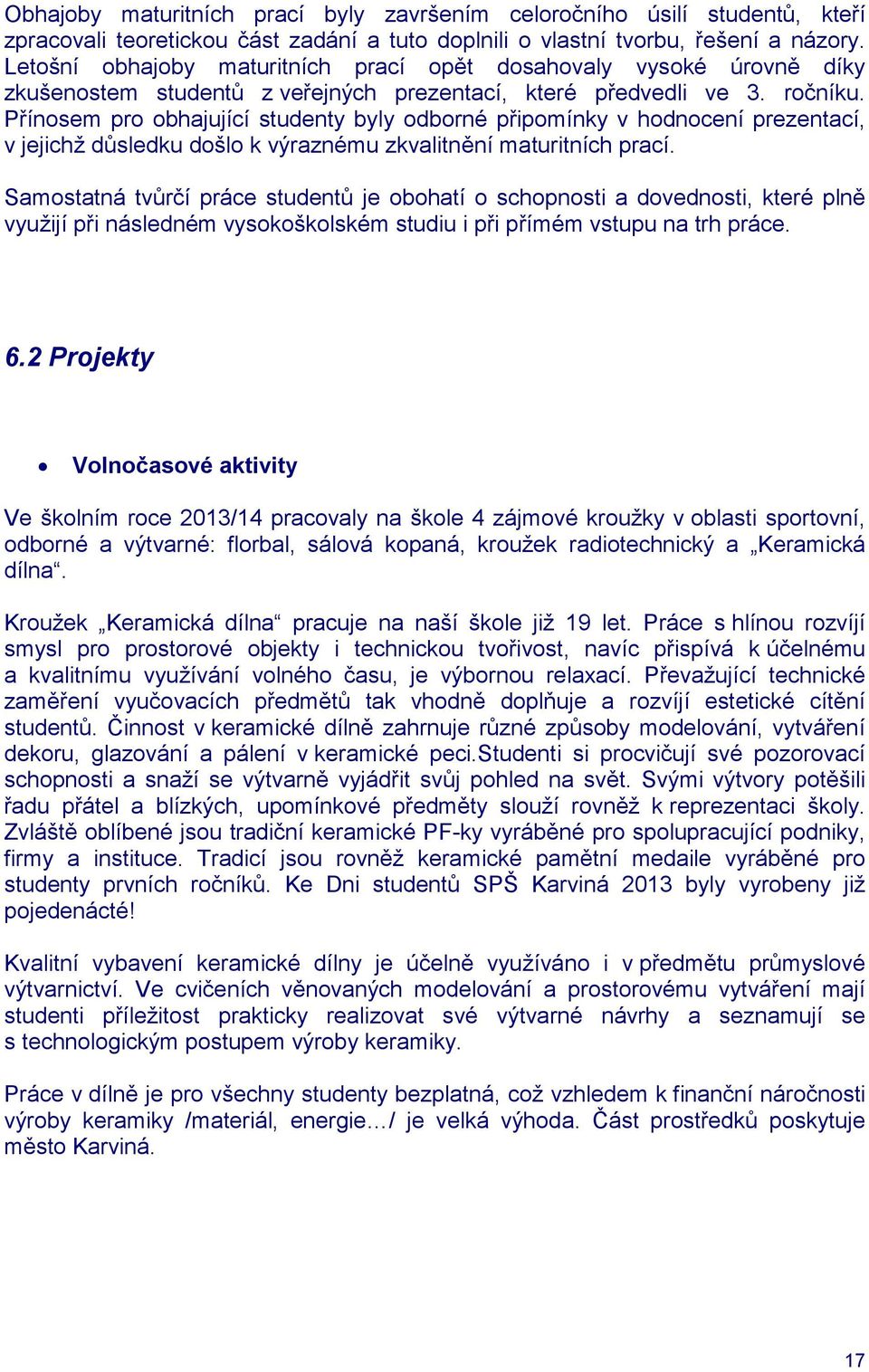 Přínosem pro obhajující studenty byly odborné připomínky v hodnocení prezentací, v jejichž důsledku došlo k výraznému zkvalitnění maturitních prací.