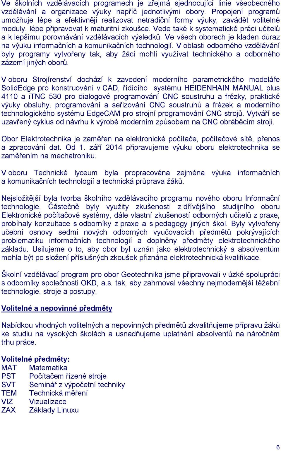 Vede také k systematické práci učitelů a k lepšímu porovnávání vzdělávacích výsledků. Ve všech oborech je kladen důraz na výuku informačních a komunikačních technologií.