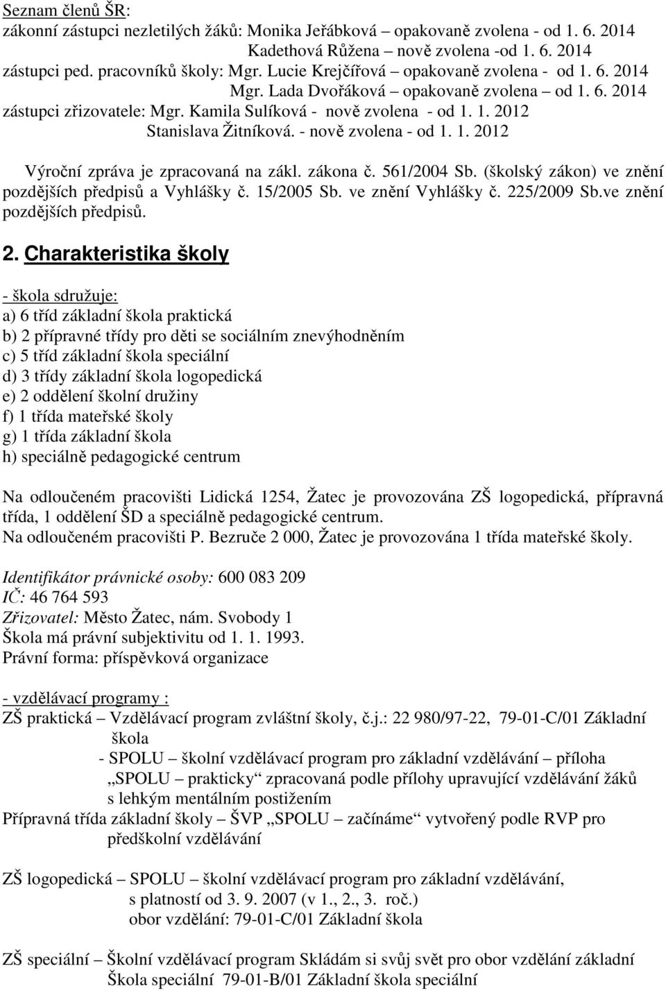 - nově zvolena - od 1. 1. 2012 Výroční zpráva je zpracovaná na zákl. zákona č. 561/2004 Sb. (školský zákon) ve znění pozdějších předpisů a Vyhlášky č. 15/2005 Sb. ve znění Vyhlášky č. 225/2009 Sb.