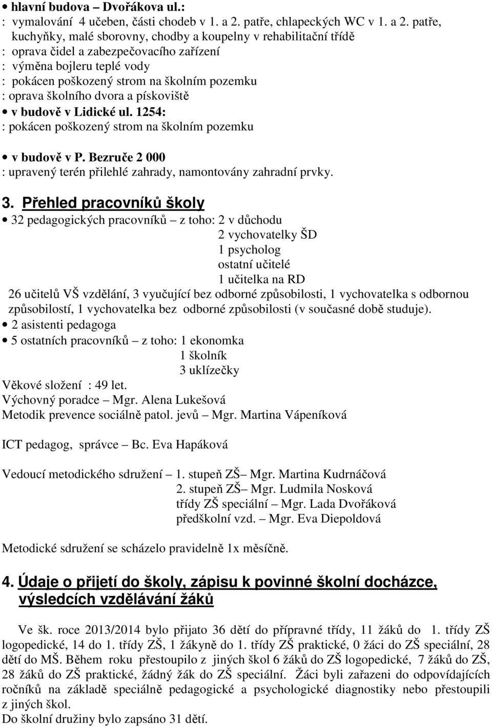 patře, kuchyňky, malé sborovny, chodby a koupelny v rehabilitační třídě : oprava čidel a zabezpečovacího zařízení : výměna bojleru teplé vody : pokácen poškozený strom na školním pozemku : oprava