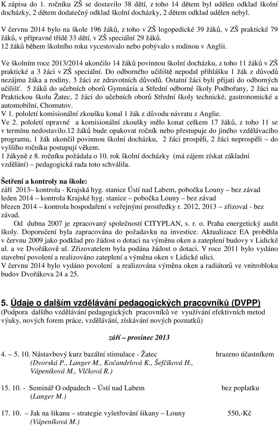 12 žáků během školního roku vycestovalo nebo pobývalo s rodinou v Anglii. Ve školním roce 2013/2014 ukončilo 14 žáků povinnou školní docházku, z toho 11 žáků v ZŠ praktické a 3 žáci v ZŠ speciální.