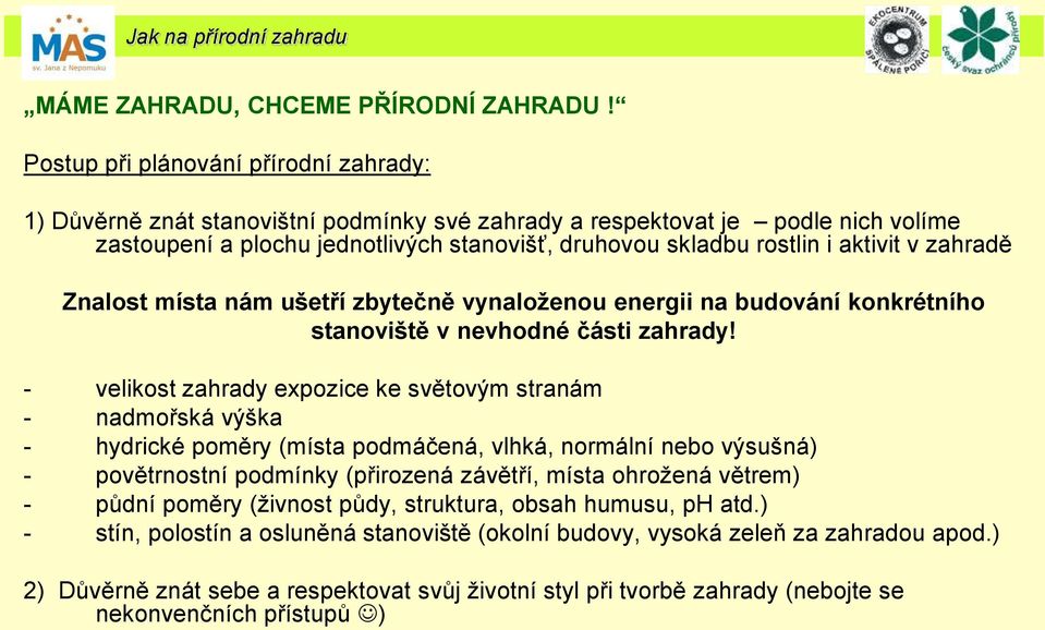 aktivit v zahradě Znalost místa nám ušetří zbytečně vynaloženou energii na budování konkrétního stanoviště v nevhodné části zahrady!