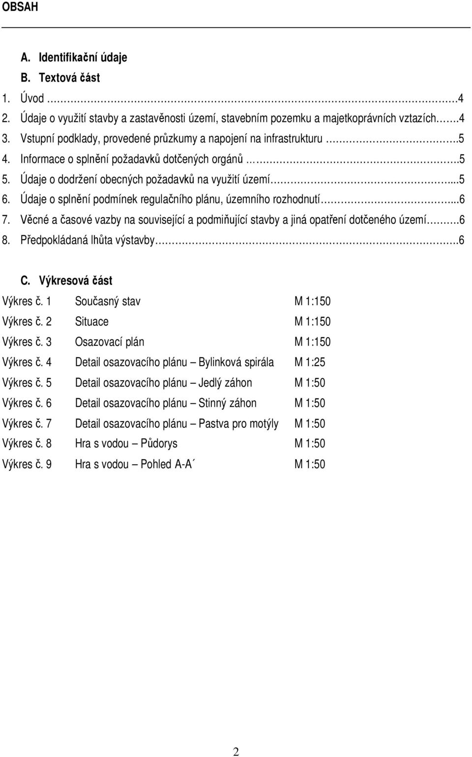 Údaje o splnění podmínek regulačního plánu, územního rozhodnutí...6 7. Věcné a časové vazby na související a podmiňující stavby a jiná opatření dotčeného území.6 8. Předpokládaná lhůta výstavby.6 C.