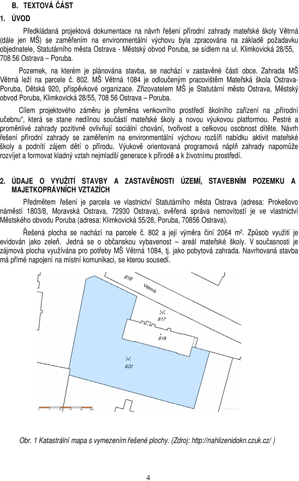 Statutárního města Ostrava - Městský obvod Poruba, se sídlem na ul. Klimkovická 28/55, 708 56 Ostrava Poruba. Pozemek, na kterém je plánována stavba, se nachází v zastavěné části obce.