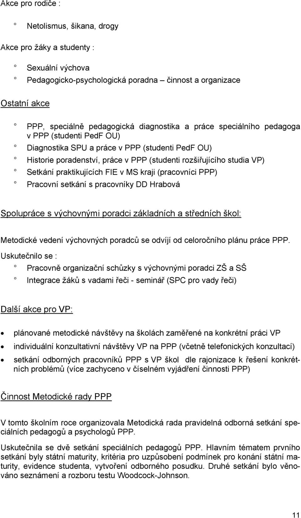 MS kraji (pracovníci PPP) Pracovní setkání s pracovníky DD Hrabová Spolupráce s výchovnými poradci základních a středních škol: Metodické vedení výchovných poradců se odvíjí od celoročního plánu