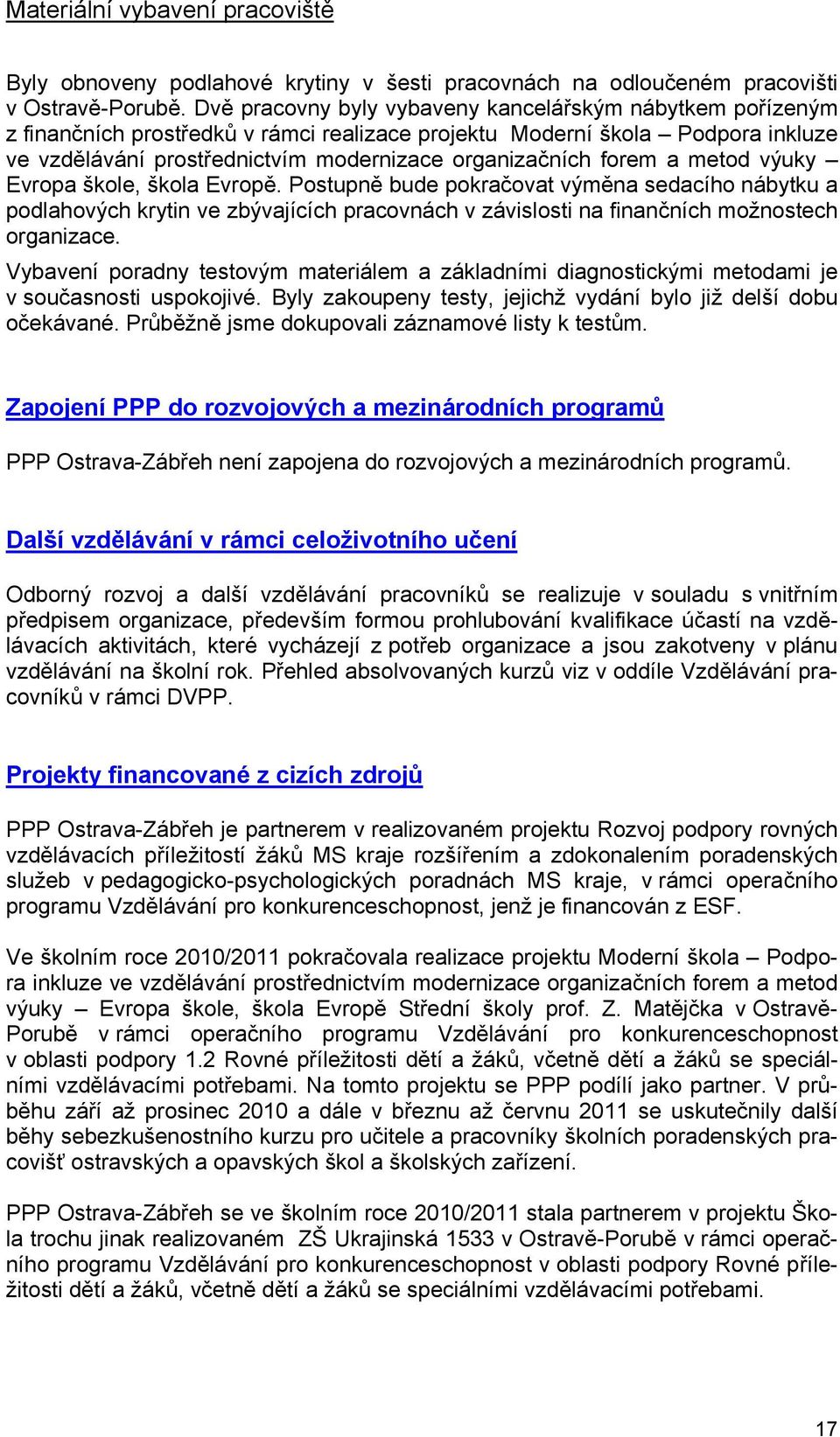 forem a metod výuky Evropa škole, škola Evropě. Postupně bude pokračovat výměna sedacího nábytku a podlahových krytin ve zbývajících pracovnách v závislosti na finančních možnostech organizace.