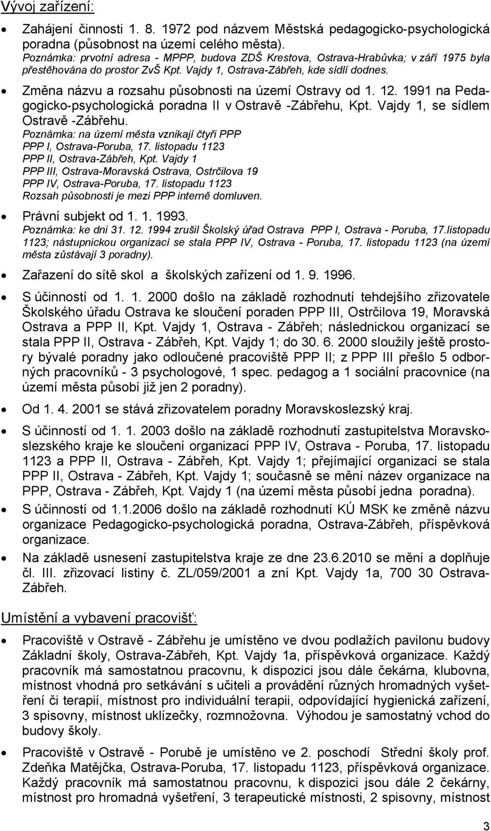 Změna názvu a rozsahu působnosti na území Ostravy od 1. 12. 1991 na Pedagogicko-psychologická poradna II v Ostravě -Zábřehu, Kpt. Vajdy 1, se sídlem Ostravě -Zábřehu.