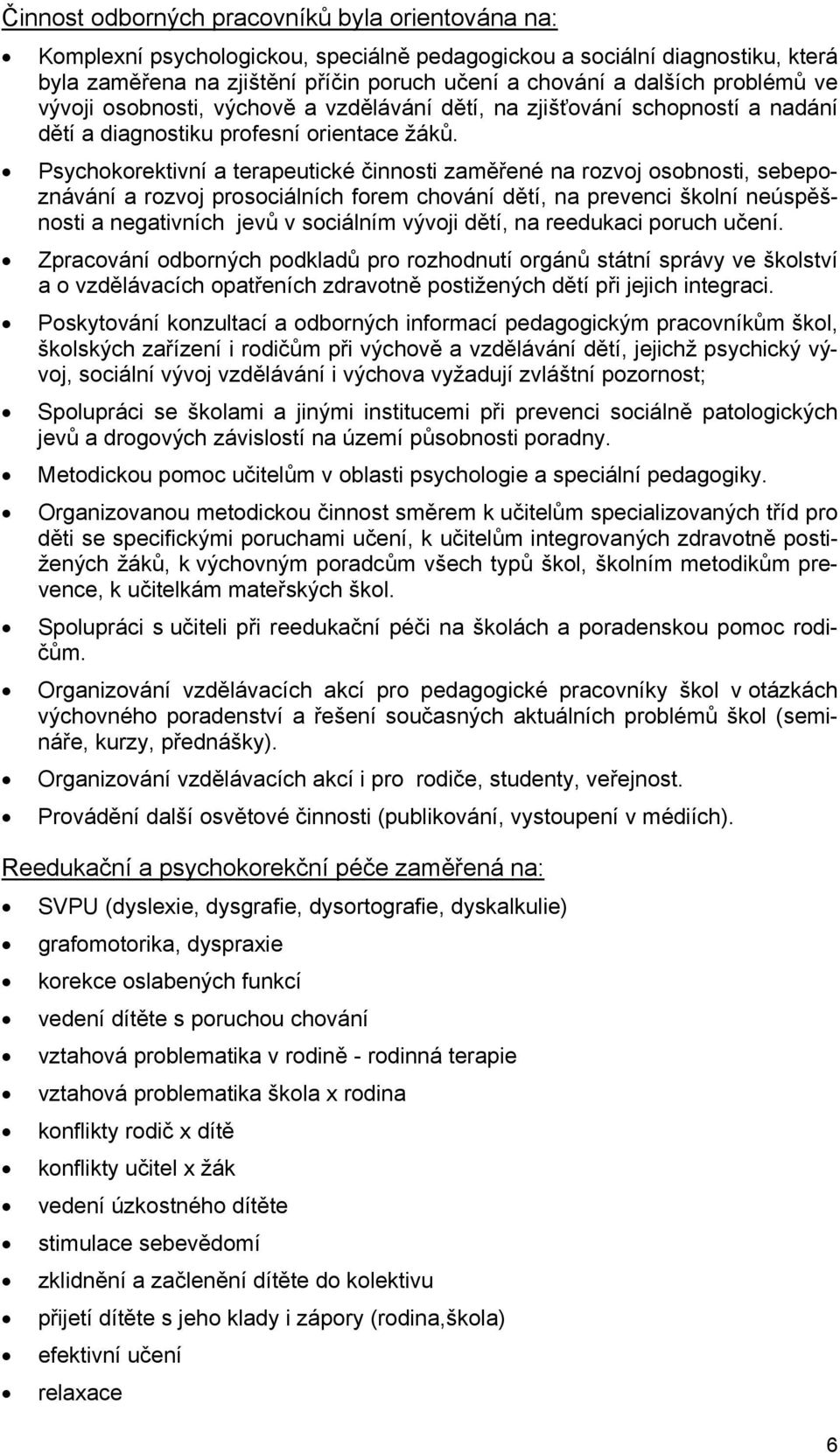 Psychokorektivní a terapeutické činnosti zaměřené na rozvoj osobnosti, sebepoznávání a rozvoj prosociálních forem chování dětí, na prevenci školní neúspěšnosti a negativních jevů v sociálním vývoji