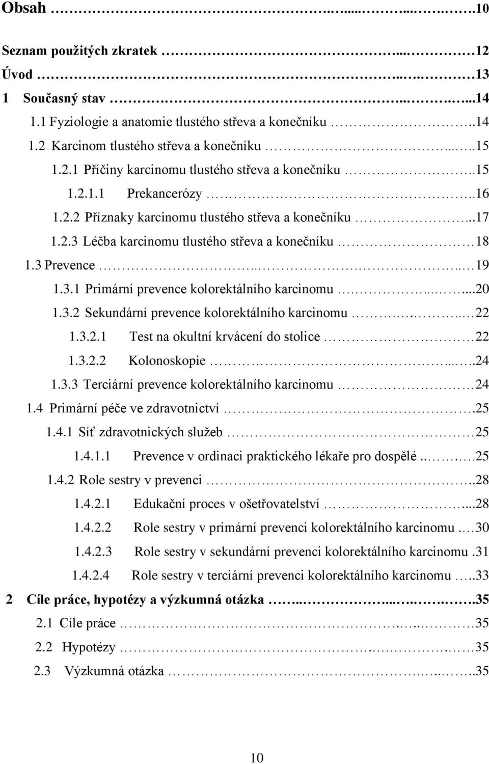 ......20 1.3.2 Sekundární prevence kolorektálního karcinomu.... 22 1.3.2.1 Test na okultní krvácení do stolice 22 1.3.2.2 Kolonoskopie.....24 1.3.3 Terciární prevence kolorektálního karcinomu 24 1.