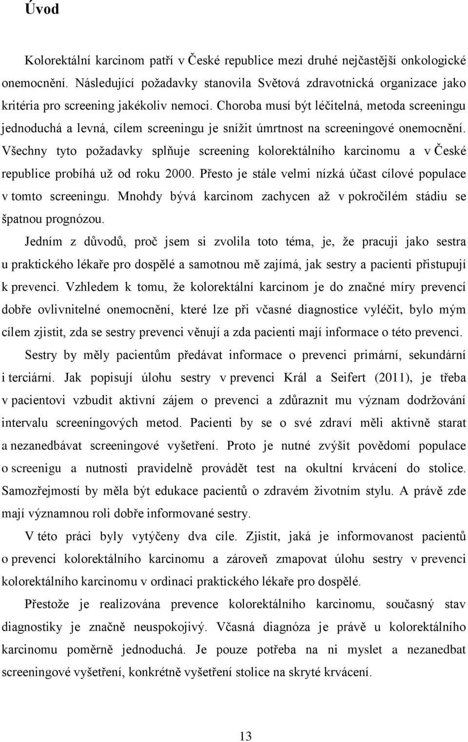 Choroba musí být léčitelná, metoda screeningu jednoduchá a levná, cílem screeningu je snížit úmrtnost na screeningové onemocnění.