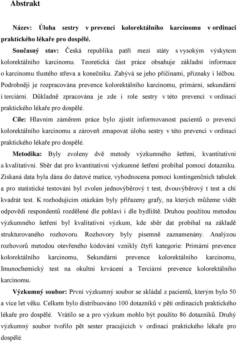 Podrobněji je rozpracována prevence kolorektálního karcinomu, primární, sekundární i terciární. Důkladně zpracována je zde i role sestry v této prevenci v ordinaci praktického lékaře pro dospělé.