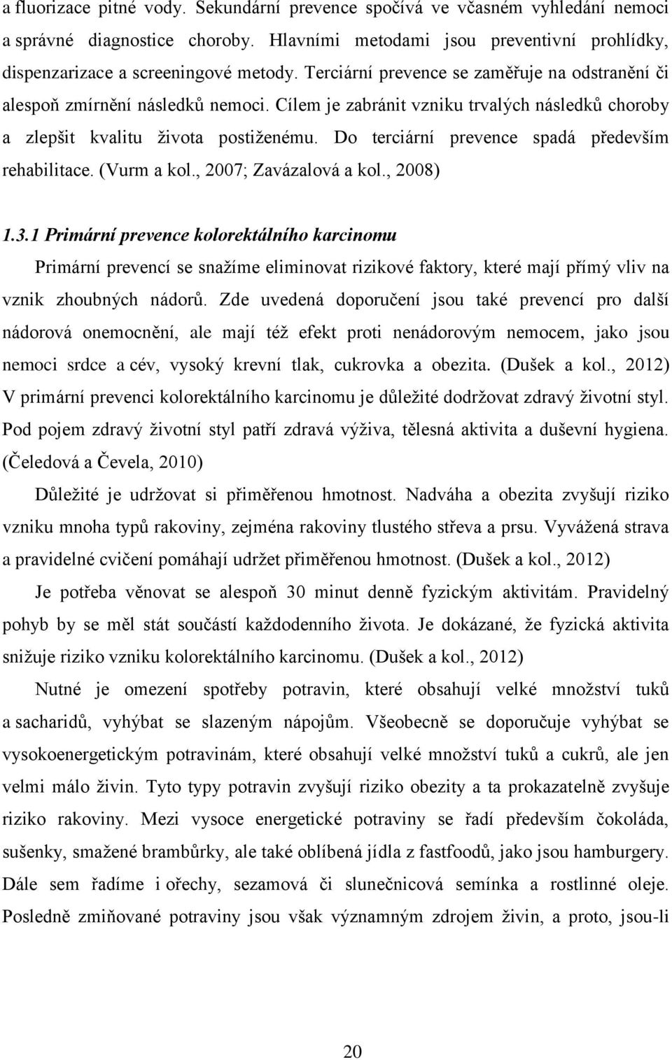 Do terciární prevence spadá především rehabilitace. (Vurm a kol., 2007; Zavázalová a kol., 2008) 1.3.