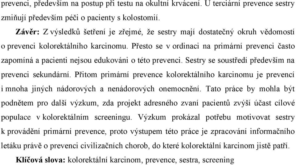 Přesto se v ordinaci na primární prevenci často zapomíná a pacienti nejsou edukováni o této prevenci. Sestry se soustředí především na prevenci sekundární.