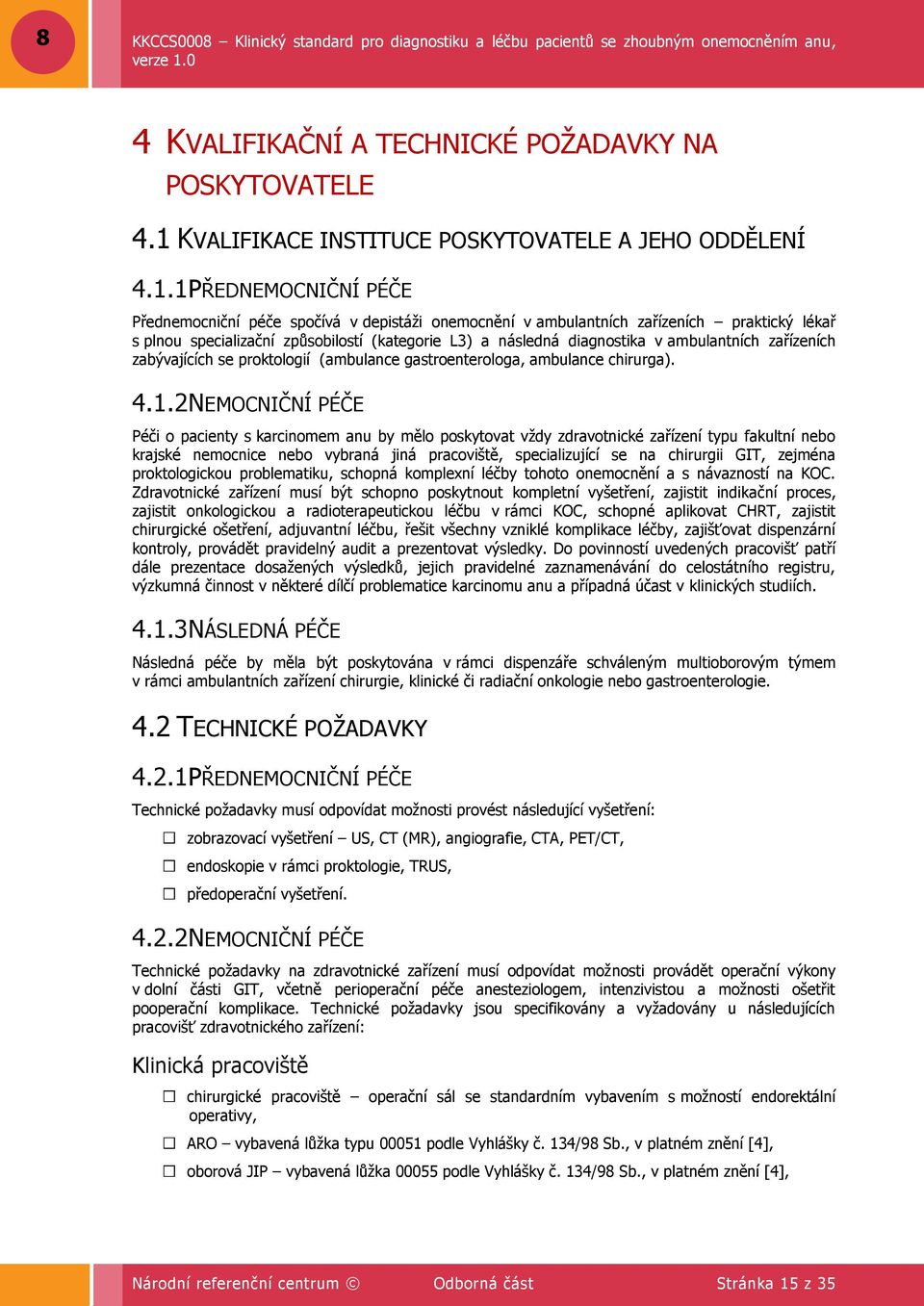 1 PŘEDNEMOCNIČNÍ PÉČE Přednemocniční péče spočívá v depistáţi onemocnění v ambulantních zařízeních praktický lékař s plnou specializační způsobilostí (kategorie L3) a následná diagnostika v