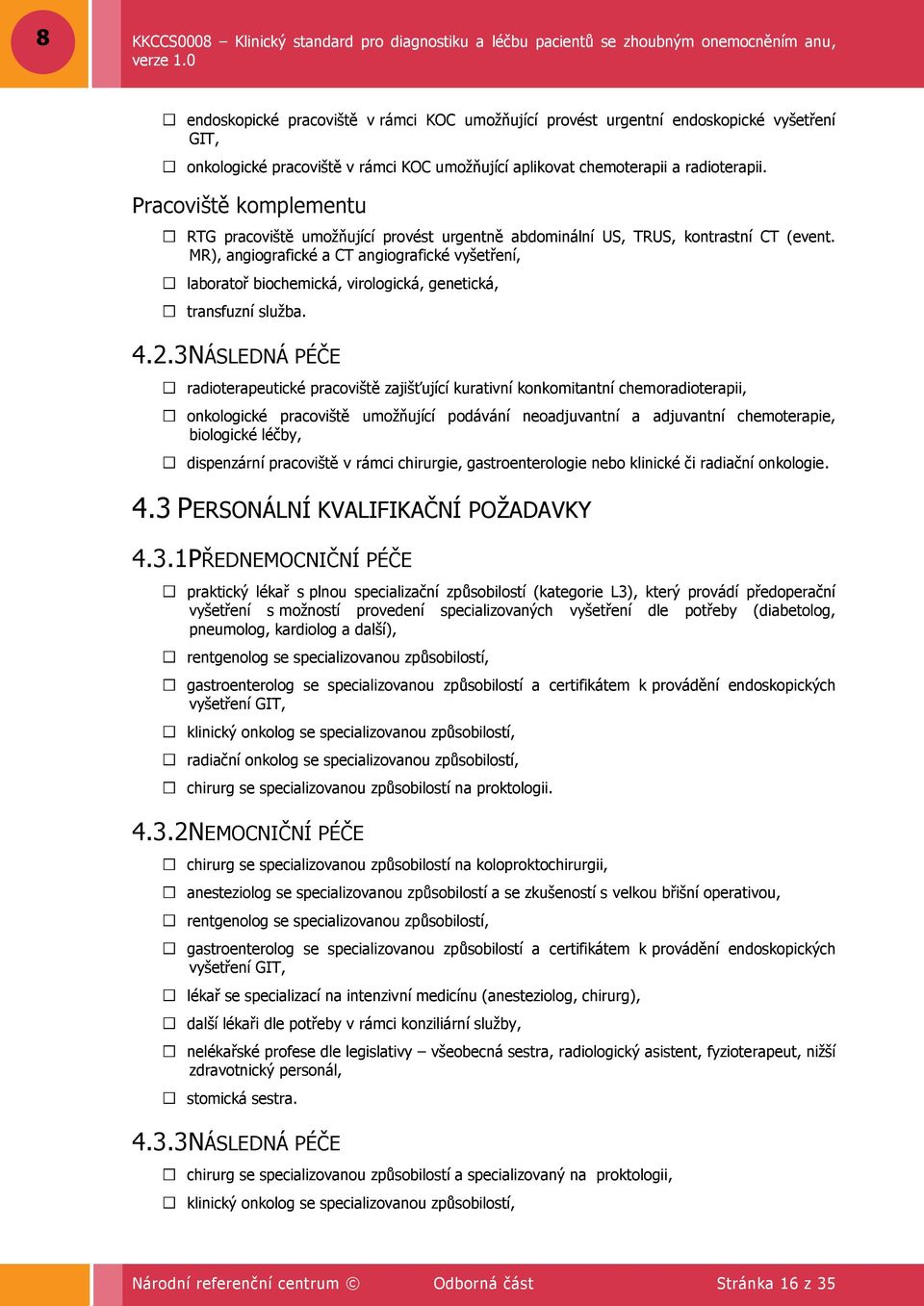 MR), angiografické a CT angiografické vyšetření, laboratoř biochemická, virologická, genetická, transfuzní sluţba. 4.2.